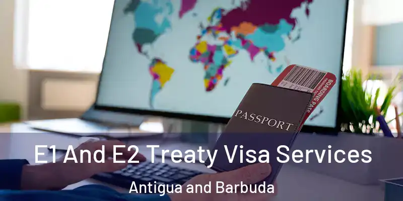 E1 And E2 Treaty Visa Services Antigua and Barbuda