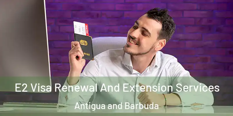 E2 Visa Renewal And Extension Services Antigua and Barbuda