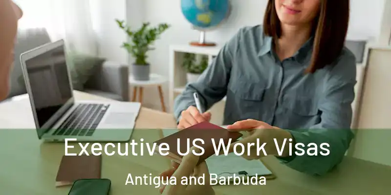 Executive US Work Visas Antigua and Barbuda