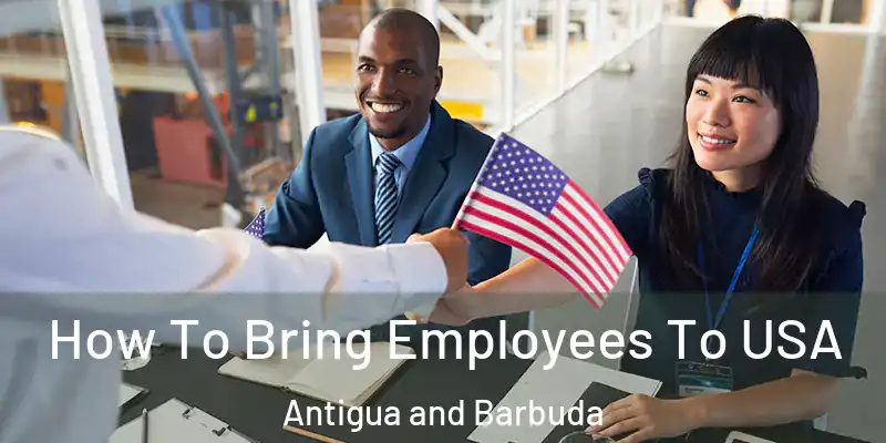 How To Bring Employees To USA Antigua and Barbuda