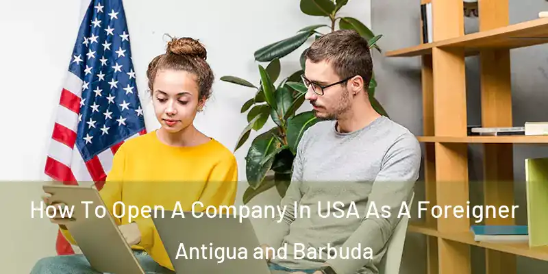 How To Open A Company In USA As A Foreigner Antigua and Barbuda