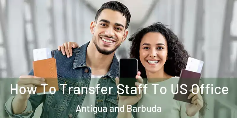 How To Transfer Staff To US Office Antigua and Barbuda