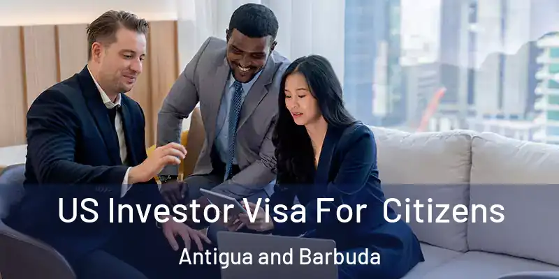 US Investor Visa For Citizens Antigua and Barbuda