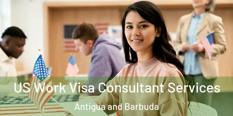 US Work Visa Consultant Services Antigua and Barbuda
