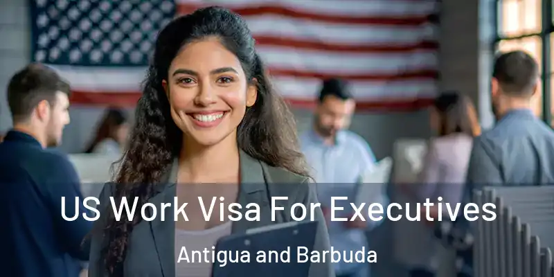 US Work Visa For Executives Antigua and Barbuda